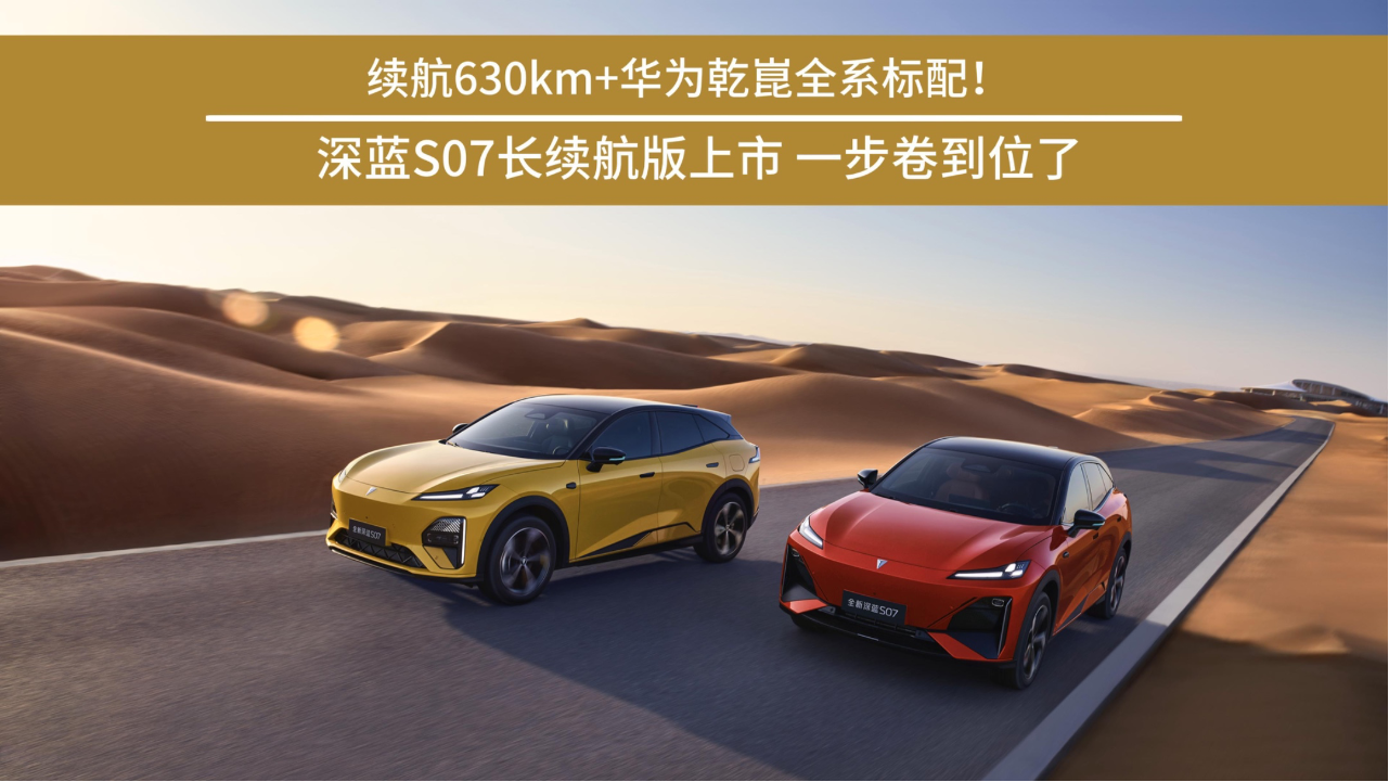 续航630km+华为乾崑全系标配深蓝S07...