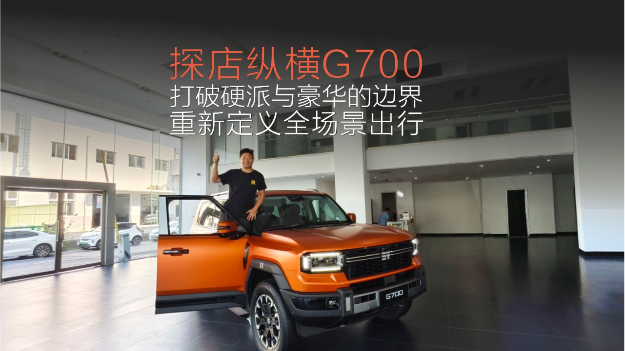 探店 :纵横G700打破硬派与豪华的边...