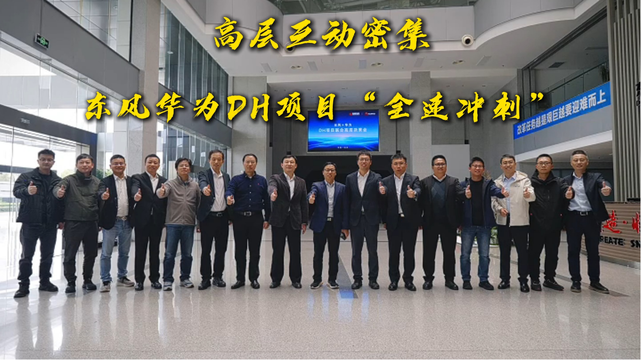 高层互动密集，东风华为DH项目“全...