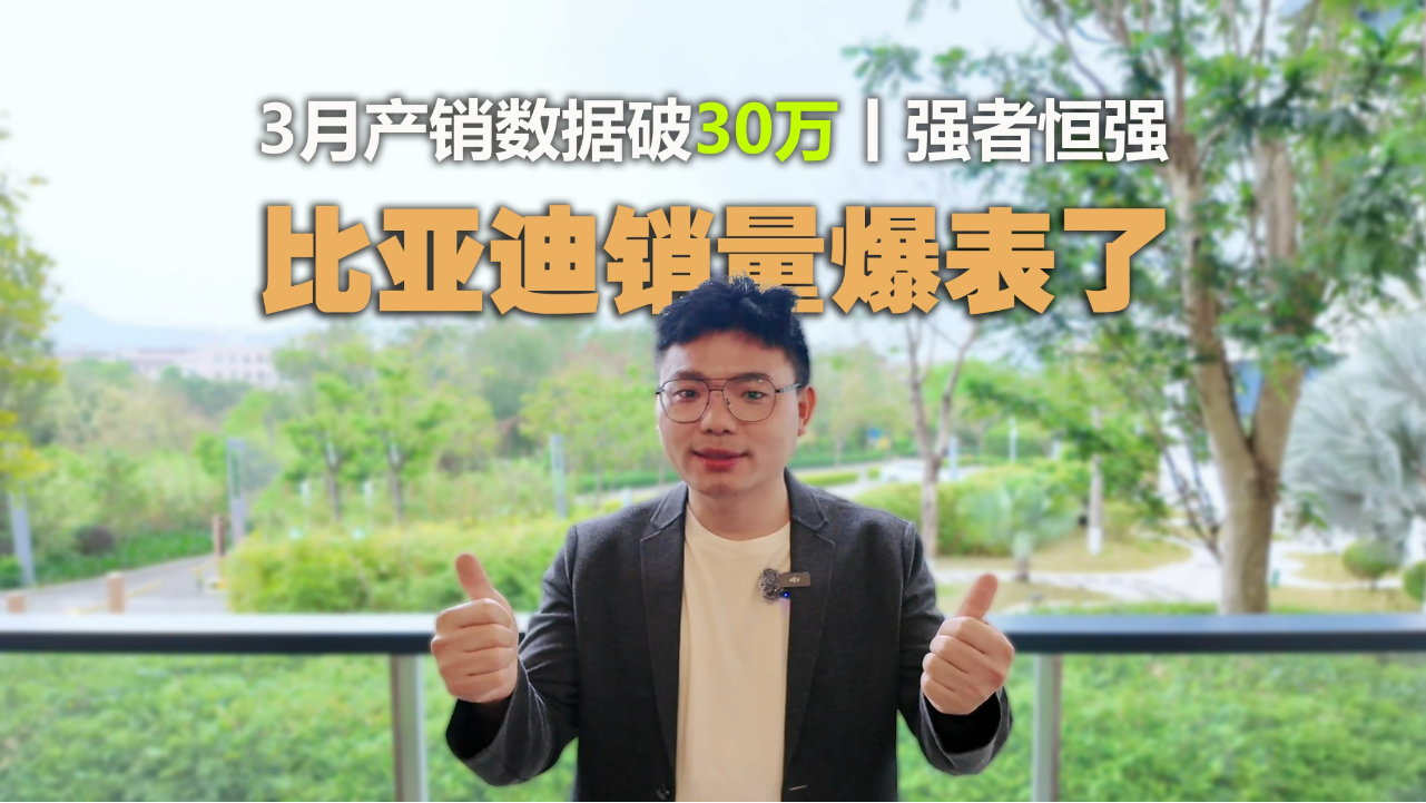 全品牌爆发！比亚迪3月产销数据破30...